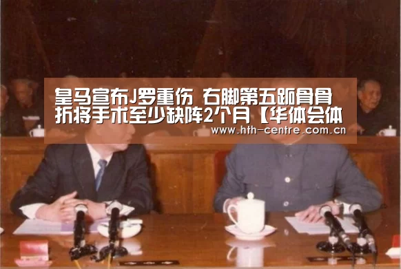 皇马宣布J罗重伤 右脚第五跖骨骨折将手术至少缺阵2个月【华体会体育app下载】(图1) 华体会体育app下载