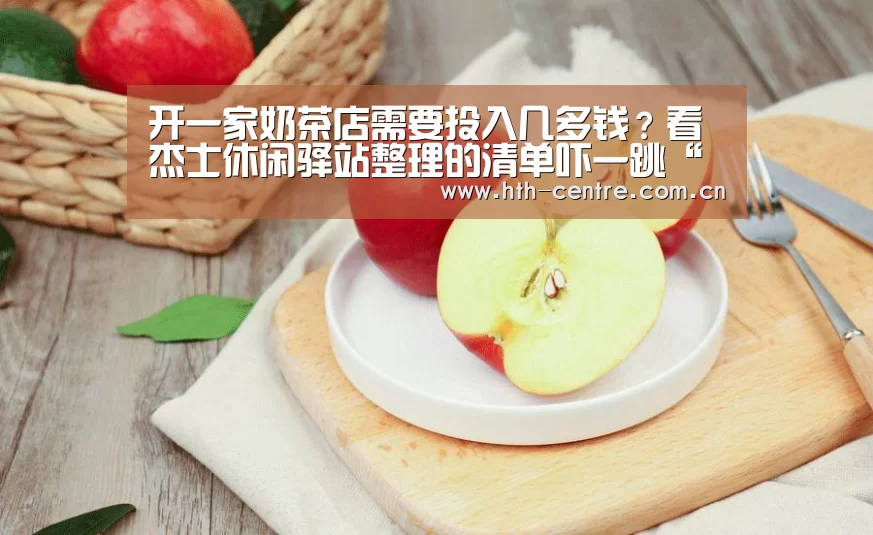 开一家奶茶店需要投入几多钱?看杰士休闲驿站整理的清单吓一跳“华体会官方网站入口”(图4) 华体会官网下载