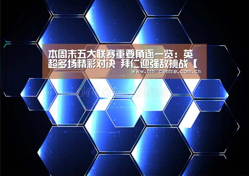 本周末五大联赛重要角逐一览:英超多场精彩对决 拜仁迎强敌挑战【华体会官网下载】(图1) 华体会官网下载